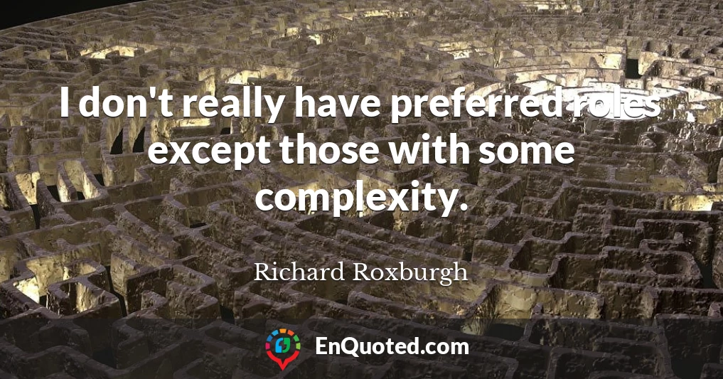 I don't really have preferred roles except those with some complexity.