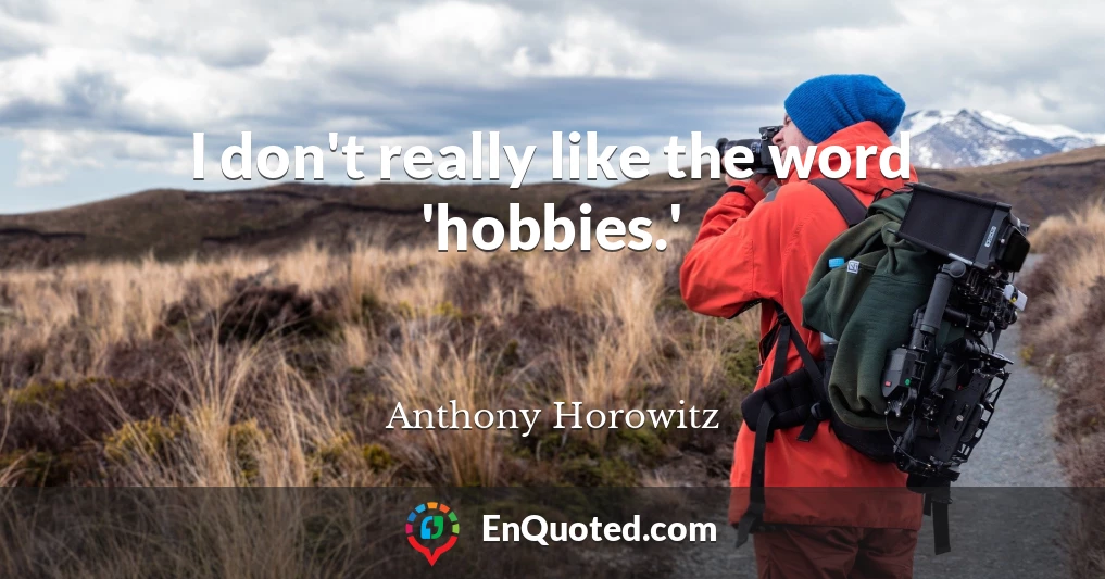 I don't really like the word 'hobbies.'