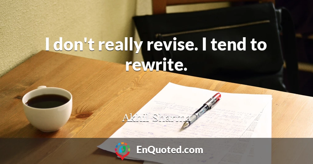 I don't really revise. I tend to rewrite.