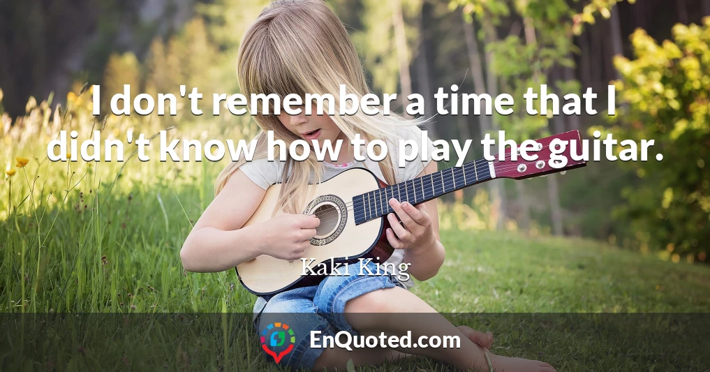I don't remember a time that I didn't know how to play the guitar.