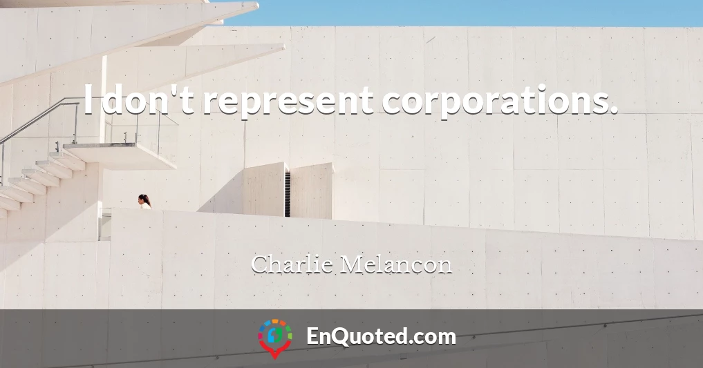 I don't represent corporations.