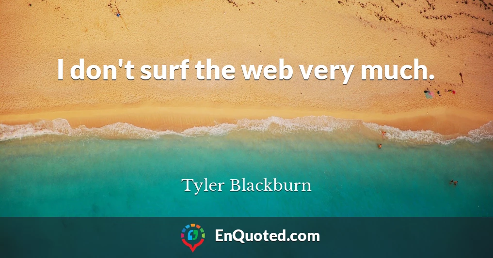 I don't surf the web very much.