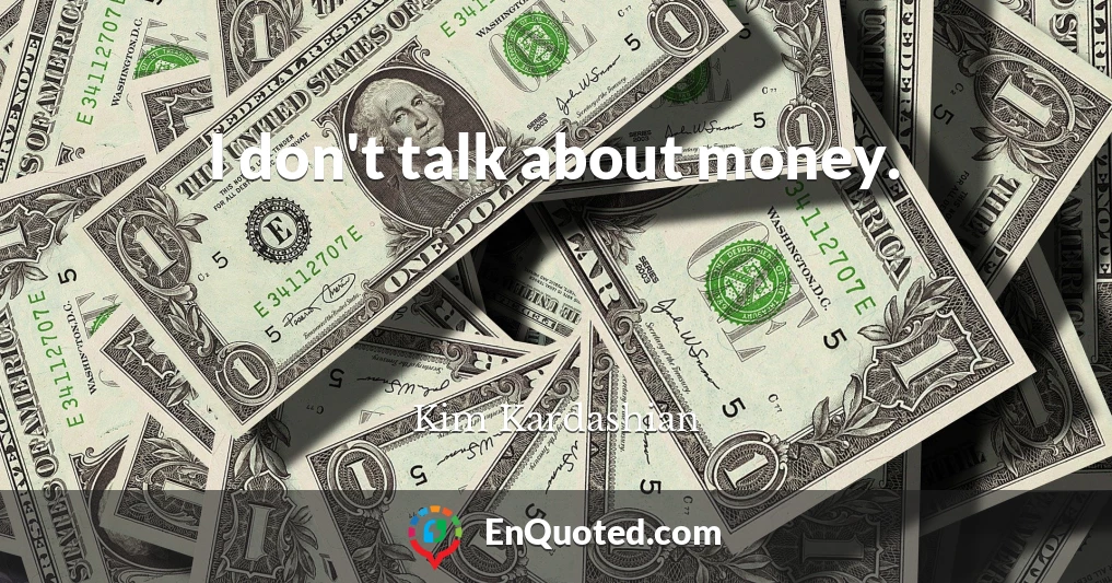 I don't talk about money.