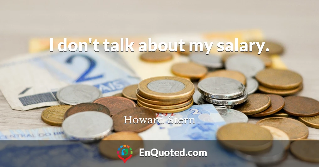 I don't talk about my salary.