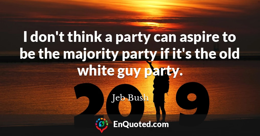 I don't think a party can aspire to be the majority party if it's the old white guy party.