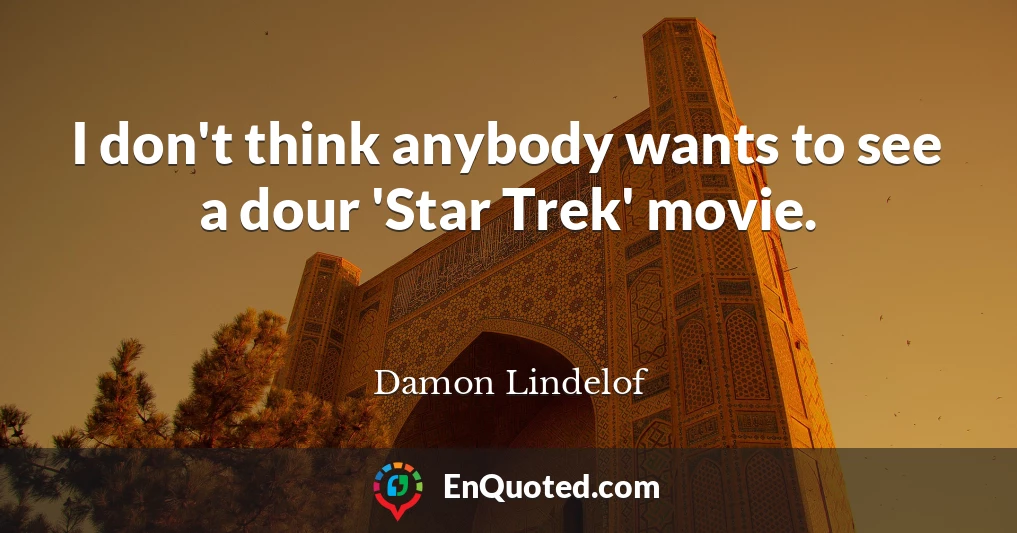 I don't think anybody wants to see a dour 'Star Trek' movie.