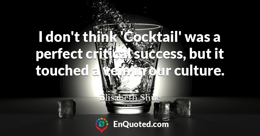 I don't think 'Cocktail' was a perfect critical success, but it touched a vein in our culture.