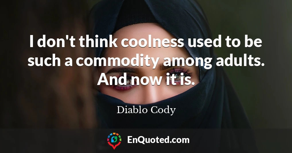 I don't think coolness used to be such a commodity among adults. And now it is.