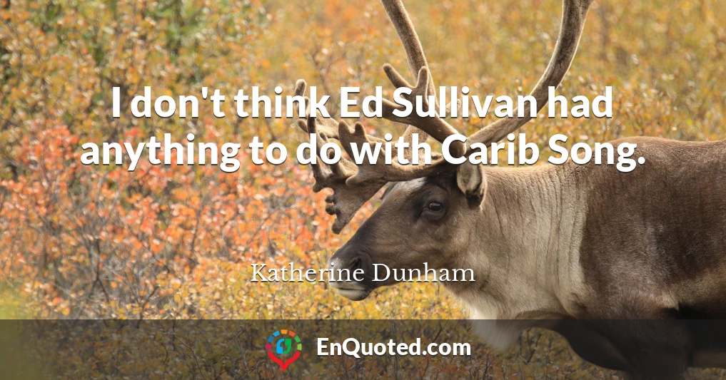 I don't think Ed Sullivan had anything to do with Carib Song.