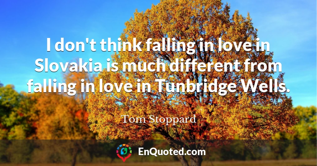 I don't think falling in love in Slovakia is much different from falling in love in Tunbridge Wells.