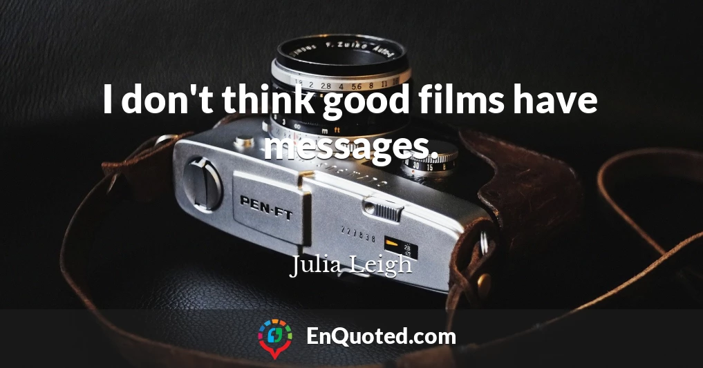 I don't think good films have messages.