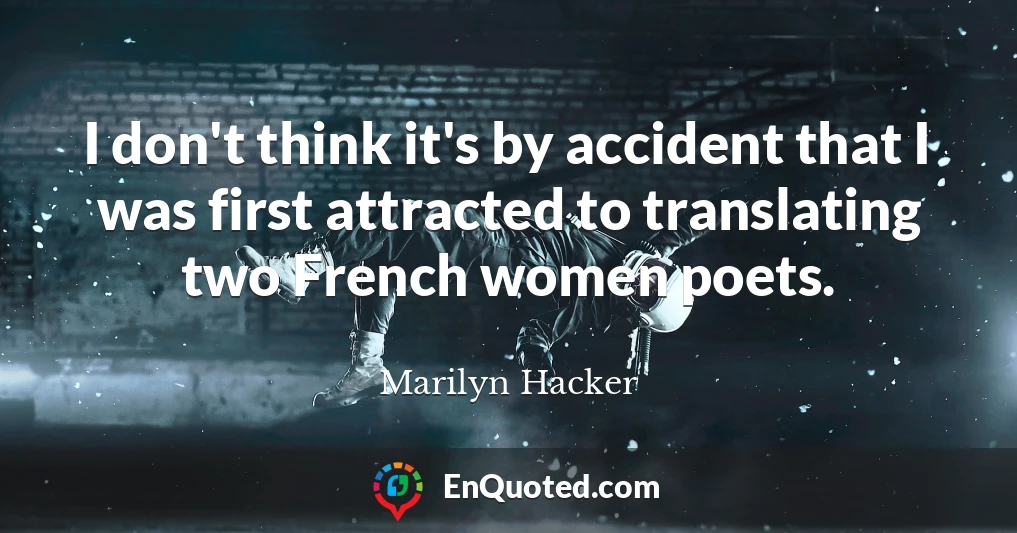 I don't think it's by accident that I was first attracted to translating two French women poets.