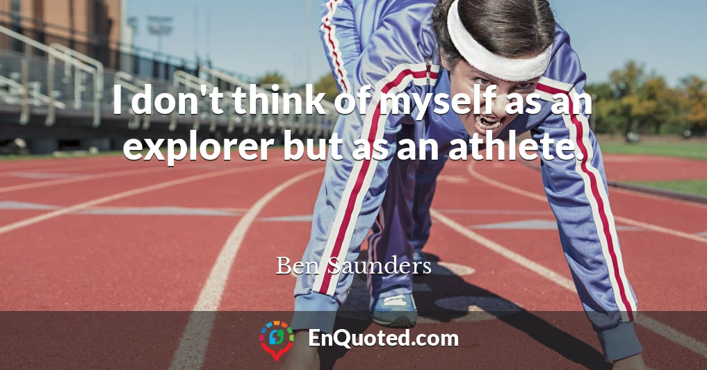 I don't think of myself as an explorer but as an athlete.