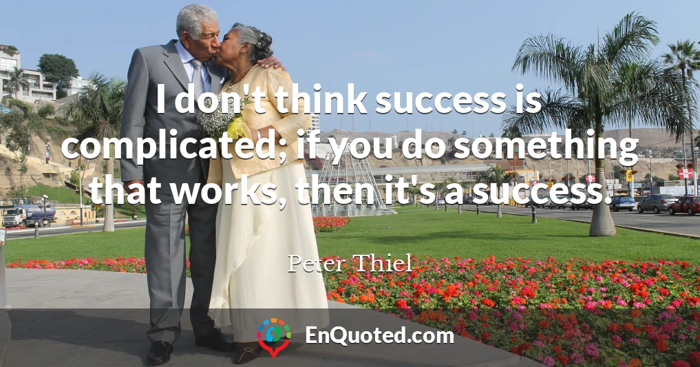 I don't think success is complicated; if you do something that works, then it's a success.