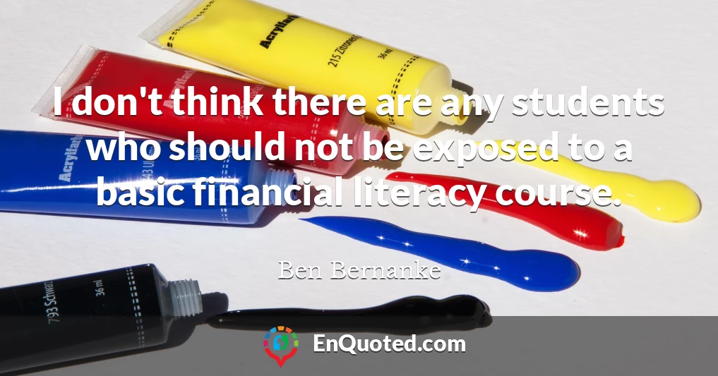 I don't think there are any students who should not be exposed to a basic financial literacy course.