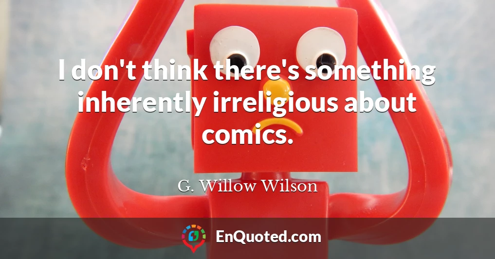 I don't think there's something inherently irreligious about comics.