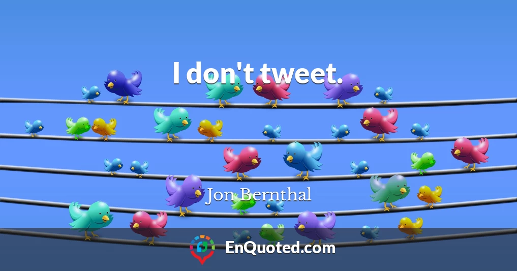 I don't tweet.
