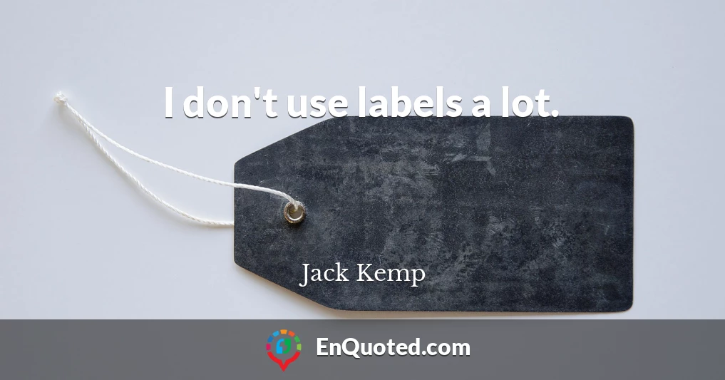 I don't use labels a lot.
