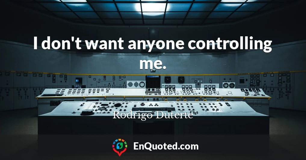 I don't want anyone controlling me.