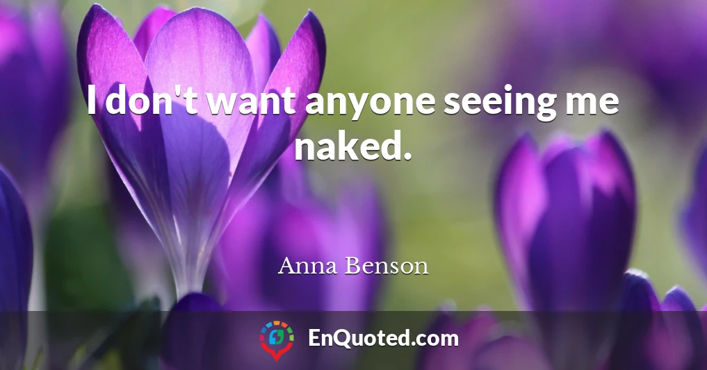 I don't want anyone seeing me naked.