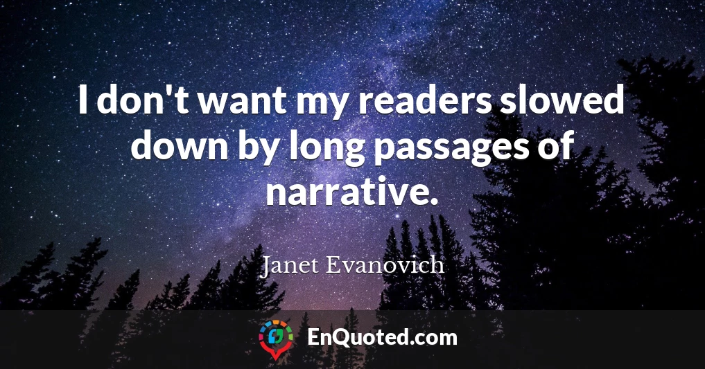 I don't want my readers slowed down by long passages of narrative.
