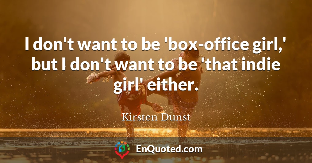 I don't want to be 'box-office girl,' but I don't want to be 'that indie girl' either.