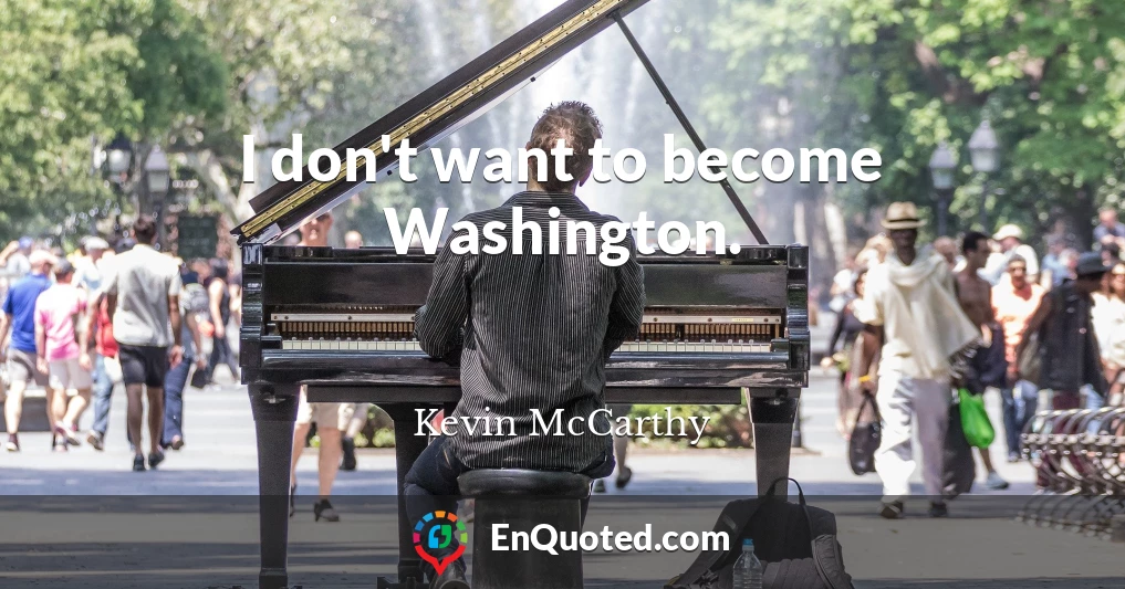 I don't want to become Washington.