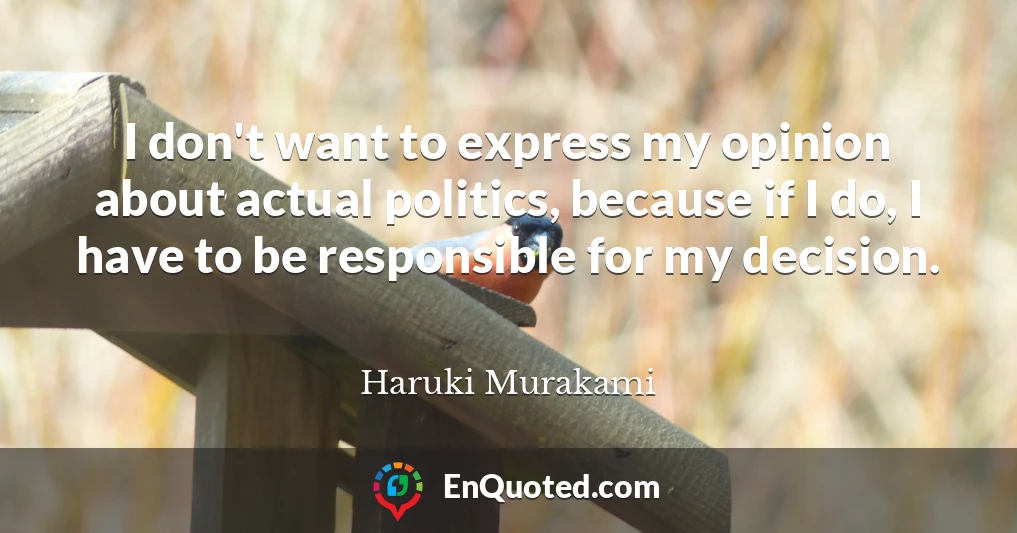 I don't want to express my opinion about actual politics, because if I do, I have to be responsible for my decision.