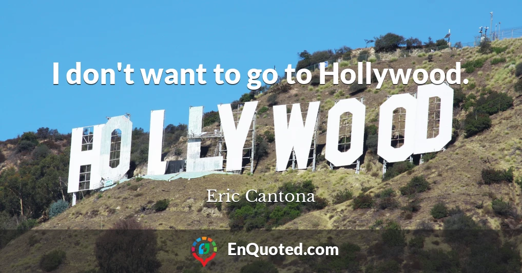 I don't want to go to Hollywood.