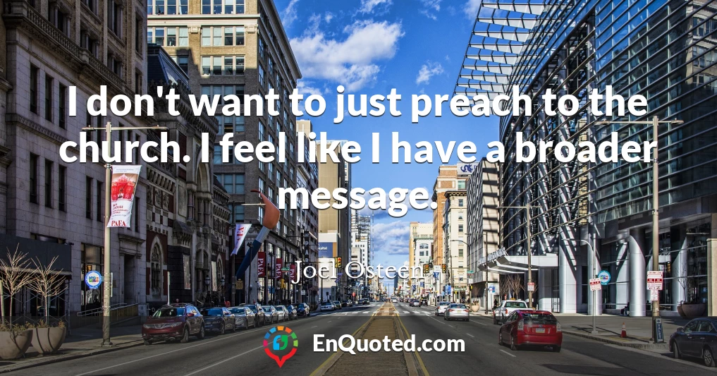 I don't want to just preach to the church. I feel like I have a broader message.