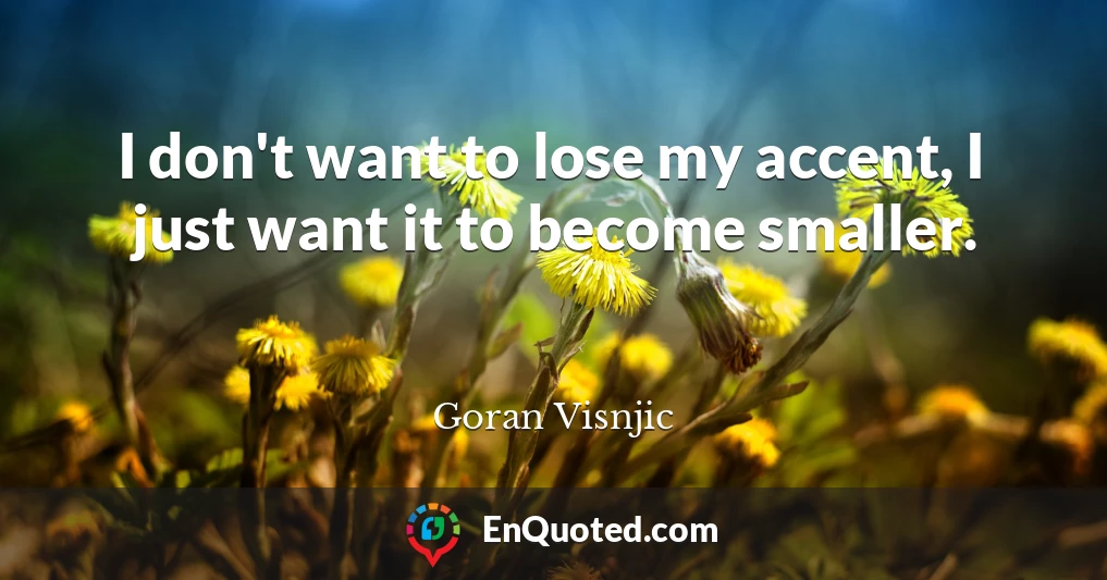 I don't want to lose my accent, I just want it to become smaller.