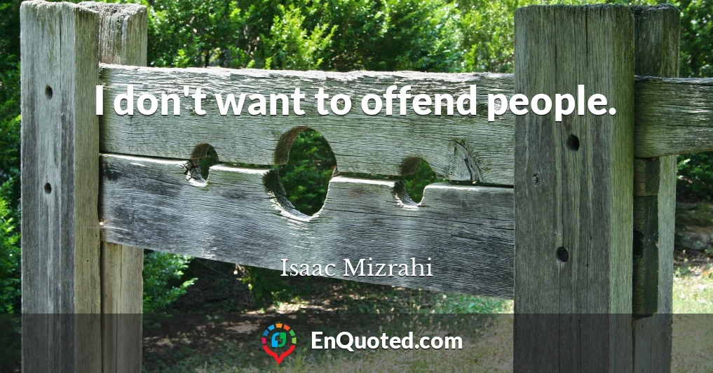 I don't want to offend people.