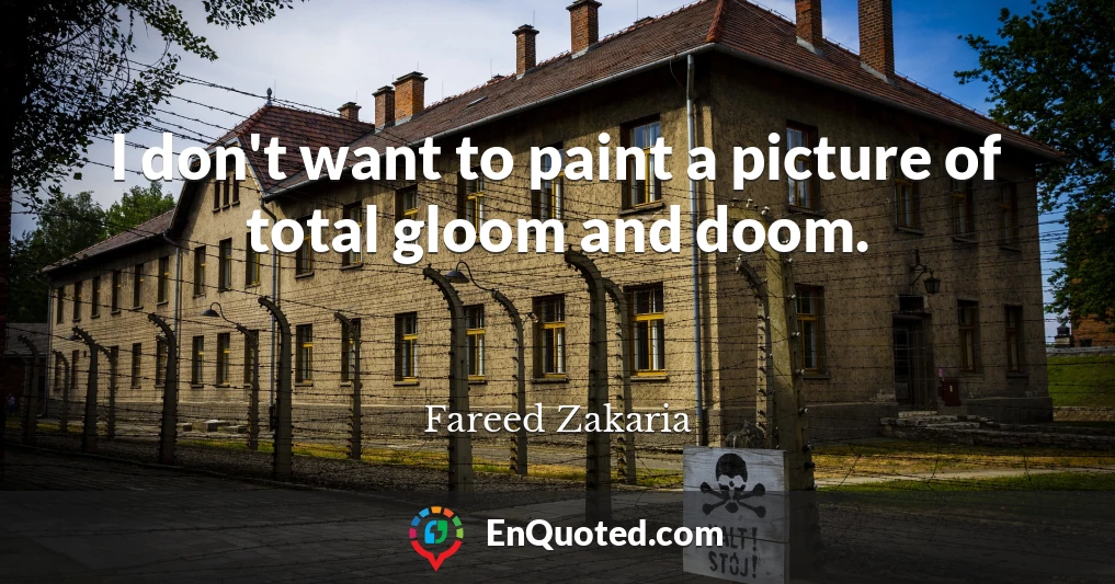 I don't want to paint a picture of total gloom and doom.