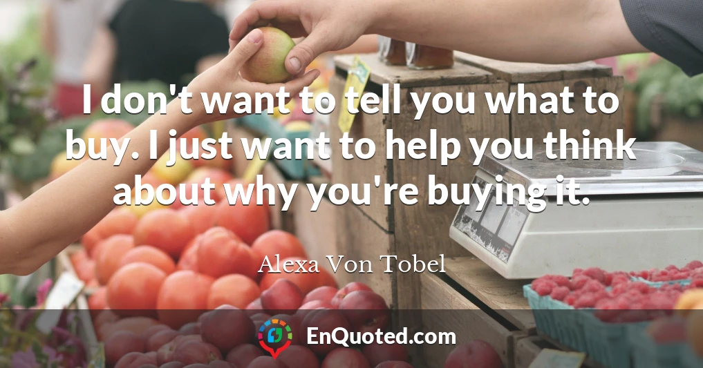 I don't want to tell you what to buy. I just want to help you think about why you're buying it.