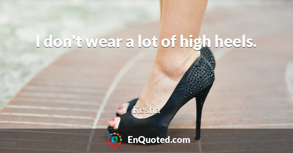 I don't wear a lot of high heels.