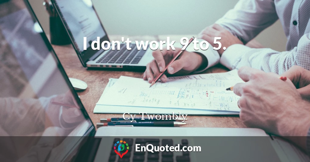 I don't work 9 to 5.