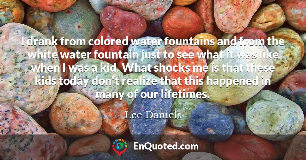 I drank from colored water fountains and from the white water fountain just to see what it was like when I was a kid. What shocks me is that these kids today don't realize that this happened in many of our lifetimes.