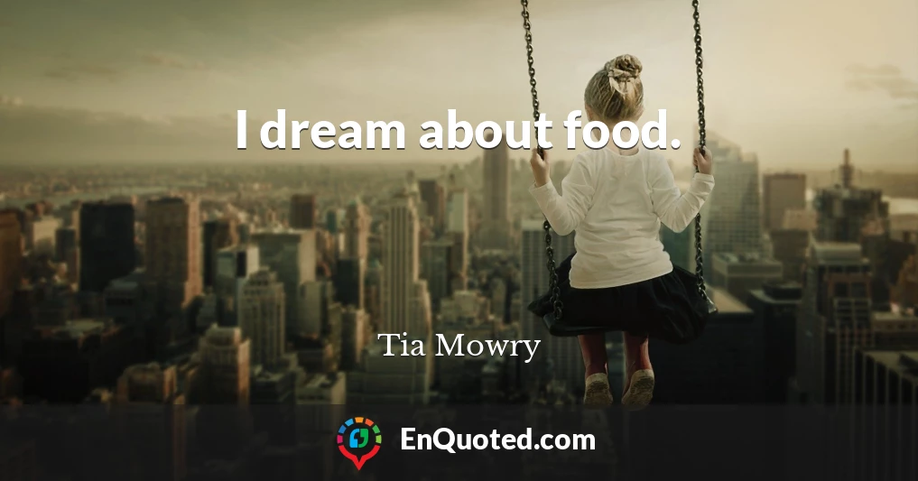 I dream about food.