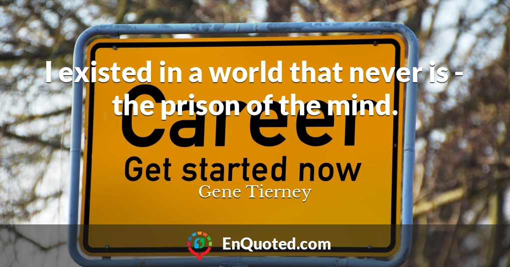 I existed in a world that never is - the prison of the mind.