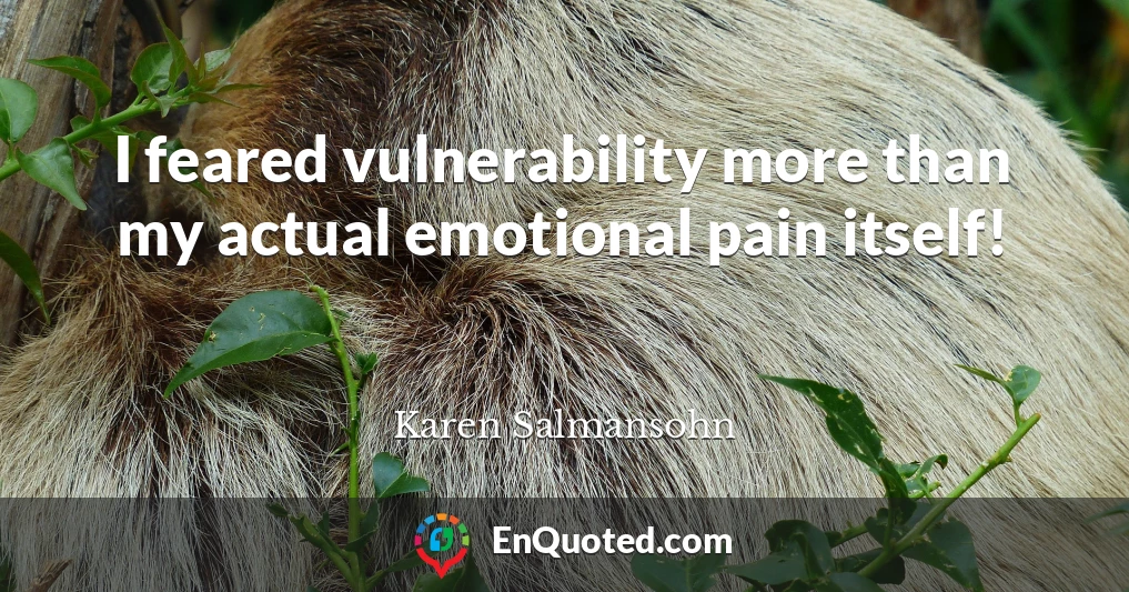 I feared vulnerability more than my actual emotional pain itself!