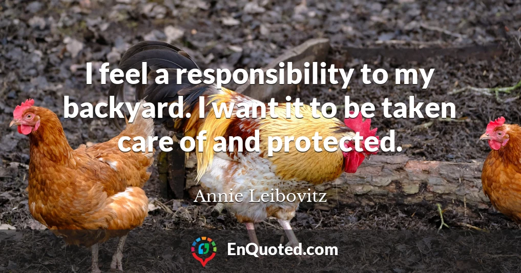 I feel a responsibility to my backyard. I want it to be taken care of and protected.