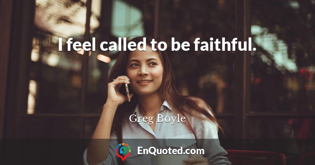 I feel called to be faithful.