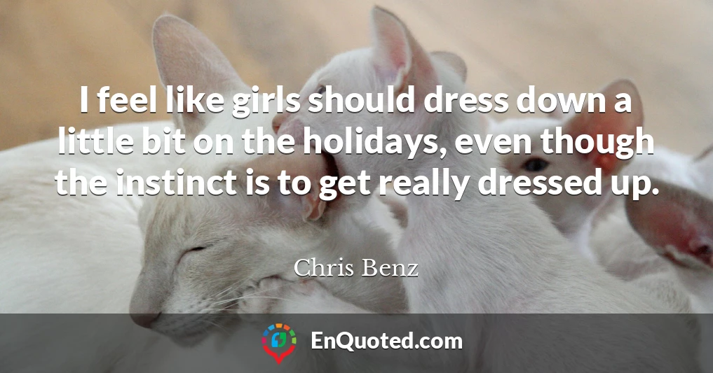 I feel like girls should dress down a little bit on the holidays, even though the instinct is to get really dressed up.
