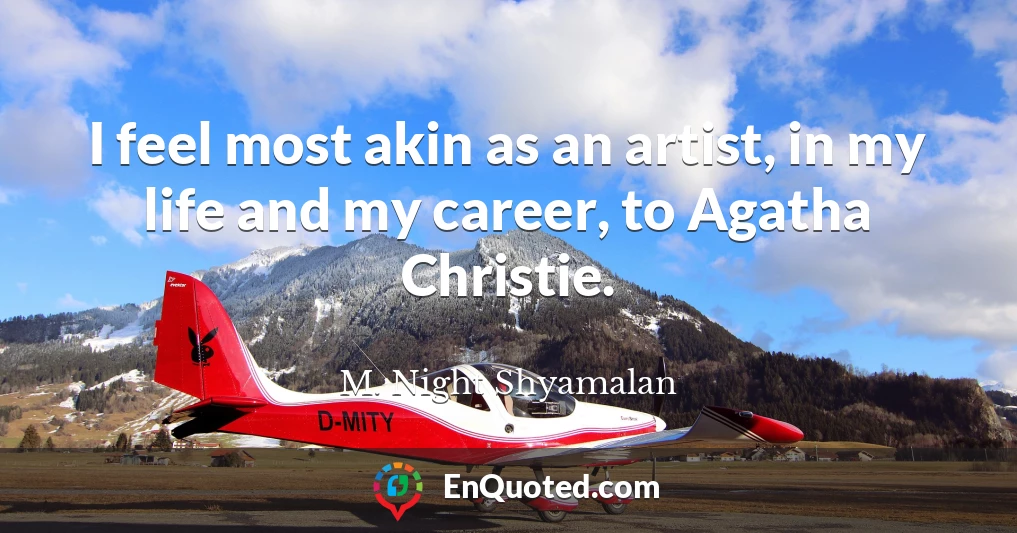 I feel most akin as an artist, in my life and my career, to Agatha Christie.