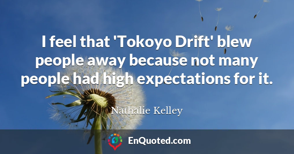 I feel that 'Tokoyo Drift' blew people away because not many people had high expectations for it.