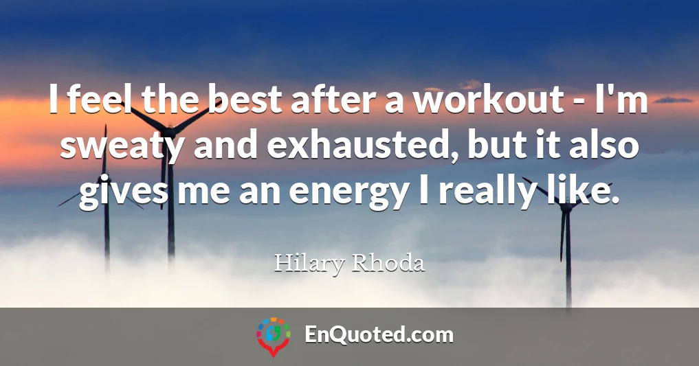 I feel the best after a workout - I'm sweaty and exhausted, but it also gives me an energy I really like.