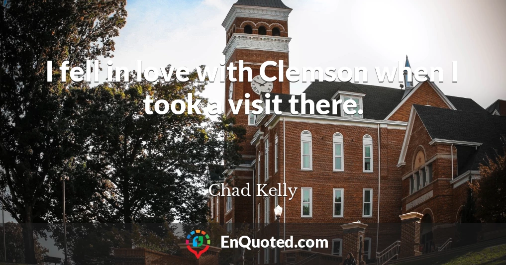 I fell in love with Clemson when I took a visit there.