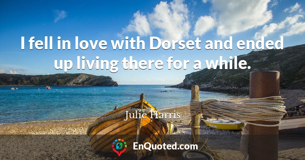 I fell in love with Dorset and ended up living there for a while.