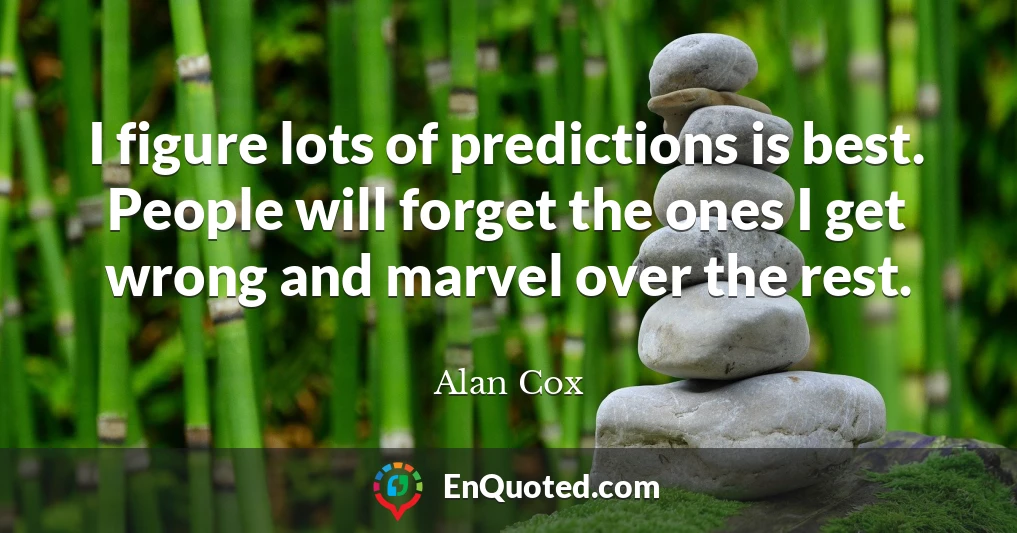 I figure lots of predictions is best. People will forget the ones I get wrong and marvel over the rest.