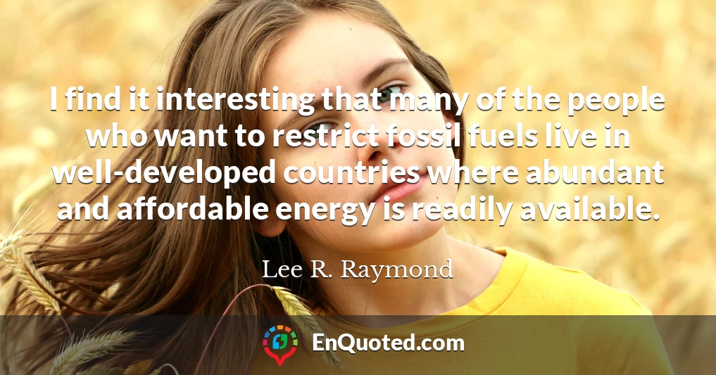 I find it interesting that many of the people who want to restrict fossil fuels live in well-developed countries where abundant and affordable energy is readily available.